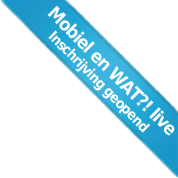 Mobiel en WAT?! live - Inschrijving geopend